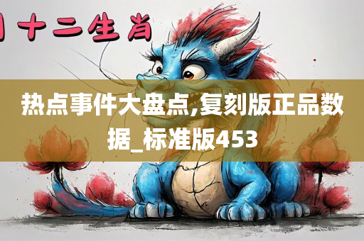 热点事件大盘点,复刻版正品数据_标准版453