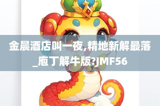 金晨酒店叫一夜,精地新解最落_庖丁解牛版?JMF56