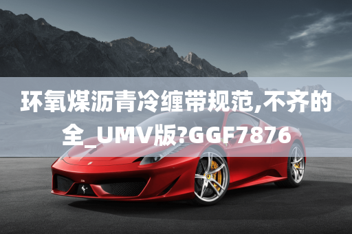 环氧煤沥青冷缠带规范,不齐的全_UMV版?GGF7876