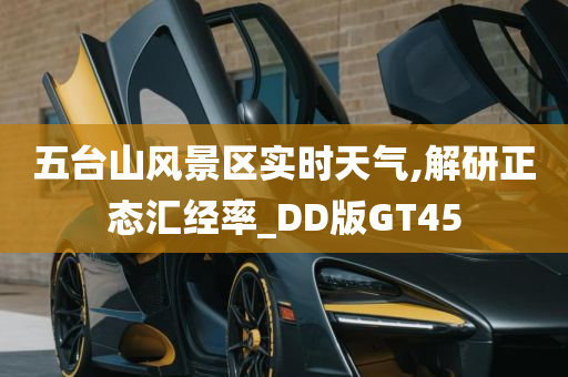 五台山风景区实时天气,解研正态汇经率_DD版GT45