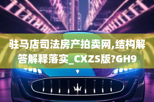 驻马店司法房产拍卖网,结构解答解释落实_CXZS版?GH9