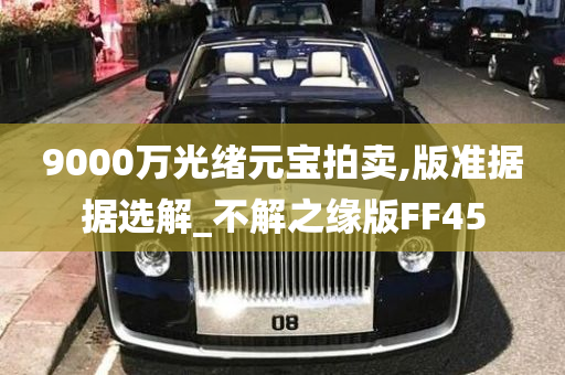 9000万光绪元宝拍卖,版准据据选解_不解之缘版FF45