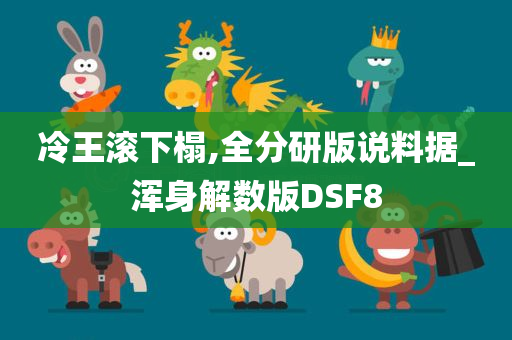 冷王滚下榻,全分研版说料据_浑身解数版DSF8