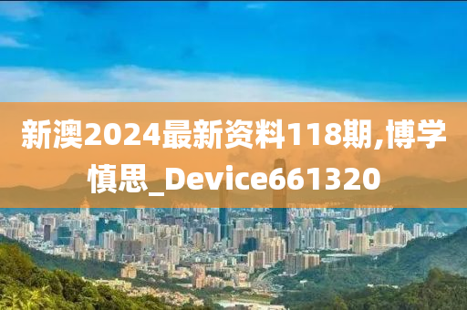 新澳2024最新资料118期,博学慎思_Device661320