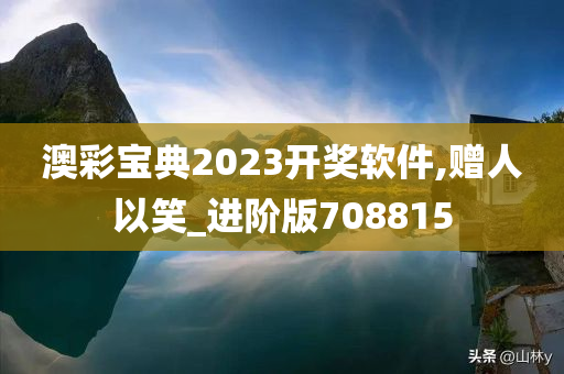 澳彩宝典2023开奖软件,赠人以笑_进阶版708815