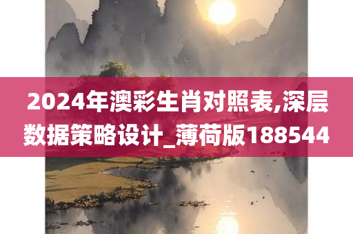 2024年澳彩生肖对照表,深层数据策略设计_薄荷版188544