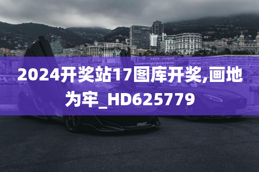 2024开奖站17图库开奖,画地为牢_HD625779