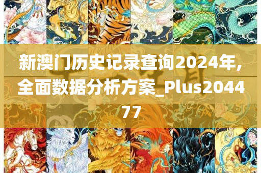 新澳门历史记录查询2024年,全面数据分析方案_Plus204477