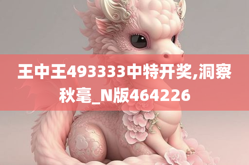 王中王493333中特开奖,洞察秋毫_N版464226