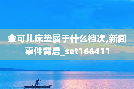 金可儿床垫属于什么档次,新闻事件背后_set166411