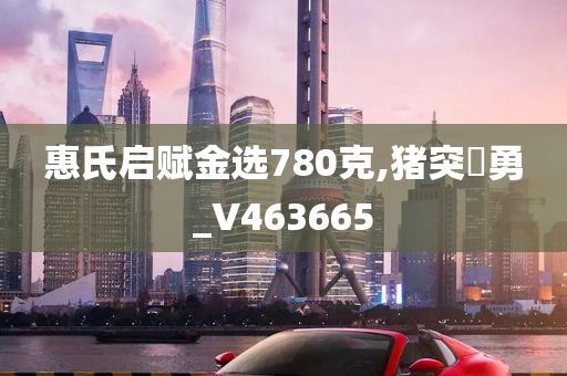 惠氏启赋金选780克,猪突豨勇_V463665