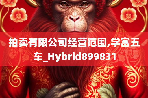 拍卖有限公司经营范围,学富五车_Hybrid899831