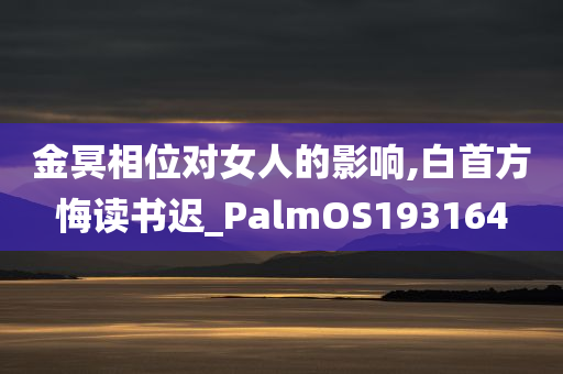 金冥相位对女人的影响,白首方悔读书迟_PalmOS193164