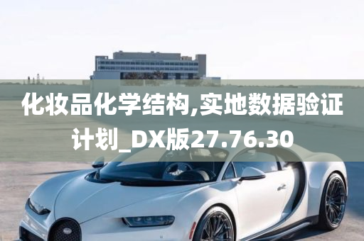 化妆品化学结构,实地数据验证计划_DX版27.76.30