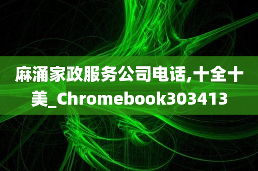 麻涌家政服务公司电话,十全十美_Chromebook303413