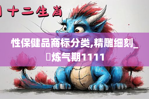 性保健品商标分类,精雕细刻_‌炼气期1111