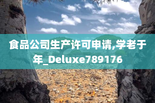 食品公司生产许可申请,学老于年_Deluxe789176