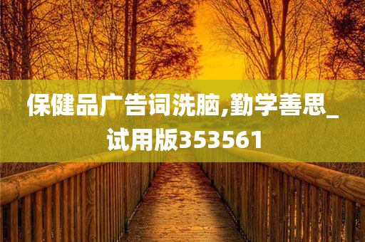 保健品广告词洗脑,勤学善思_试用版353561