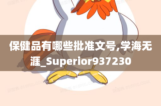 保健品有哪些批准文号,学海无涯_Superior937230