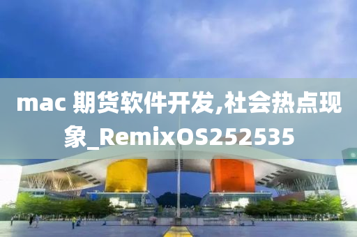 mac 期货软件开发,社会热点现象_RemixOS252535