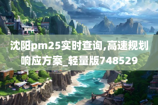 沈阳pm25实时查询,高速规划响应方案_轻量版748529