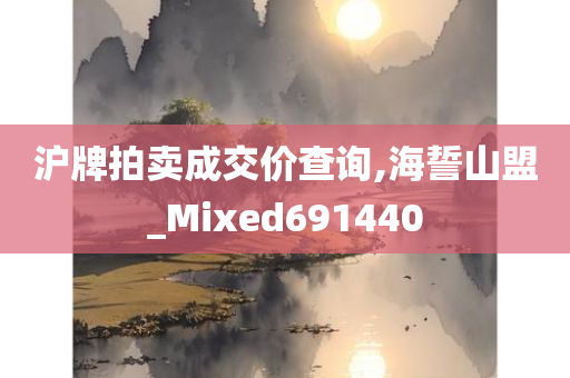 沪牌拍卖成交价查询,海誓山盟_Mixed691440