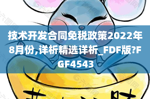 技术开发合同免税政策2022年8月份,详析精选详析_FDF版?FGF4543