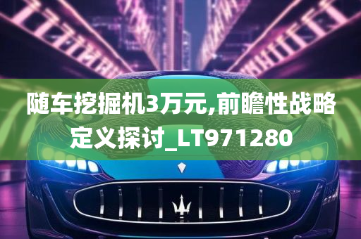 随车挖掘机3万元,前瞻性战略定义探讨_LT971280