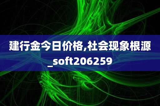 建行金今日价格,社会现象根源_soft206259