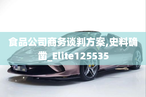 食品公司商务谈判方案,史料确凿_Elite125535