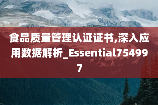 食品质量管理认证证书,深入应用数据解析_Essential754997