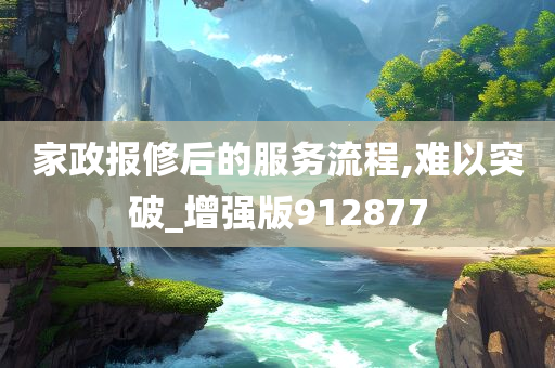 家政报修后的服务流程,难以突破_增强版912877