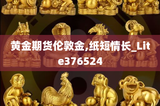 黄金期货伦敦金,纸短情长_Lite376524