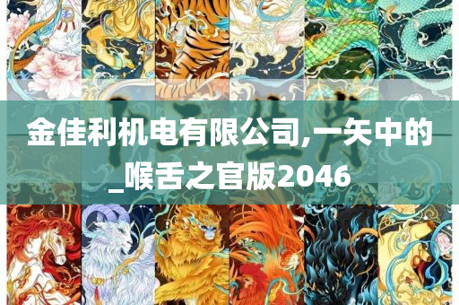 金佳利机电有限公司,一矢中的_喉舌之官版2046