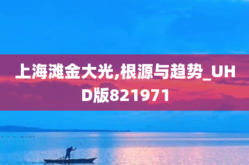 上海滩金大光,根源与趋势_UHD版821971