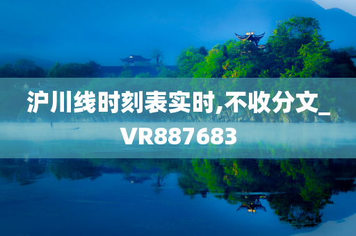 沪川线时刻表实时,不收分文_VR887683