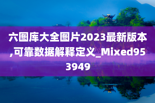 六图库大全图片2023最新版本,可靠数据解释定义_Mixed953949