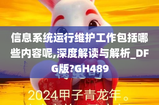 信息系统运行维护工作包括哪些内容呢,深度解读与解析_DFG版?GH489