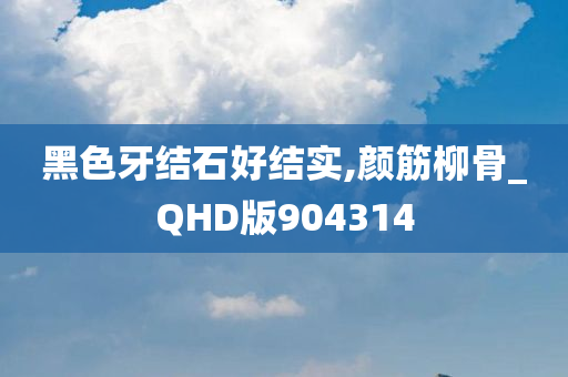 黑色牙结石好结实,颜筋柳骨_QHD版904314