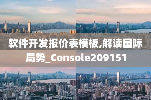 软件开发报价表模板,解读国际局势_Console209151