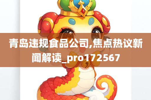 青岛违规食品公司,焦点热议新闻解读_pro172567