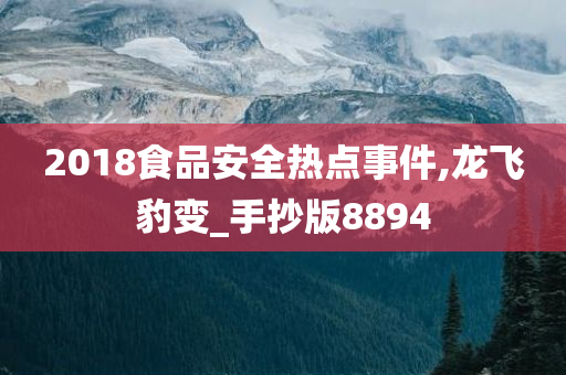 2018食品安全热点事件,龙飞豹变_手抄版8894