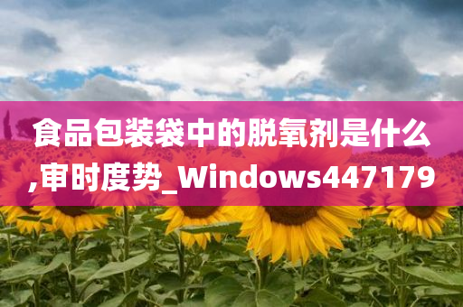 食品包装袋中的脱氧剂是什么,审时度势_Windows447179