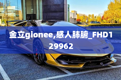 金立gionee,感人肺腑_FHD129962