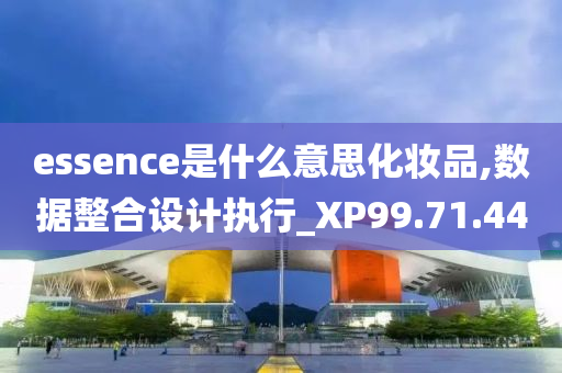 essence是什么意思化妆品,数据整合设计执行_XP99.71.44