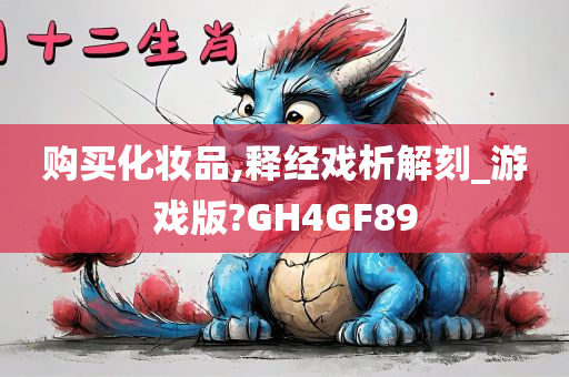 购买化妆品,释经戏析解刻_游戏版?GH4GF89