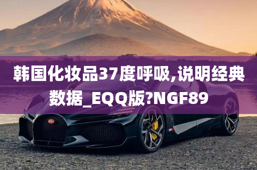 韩国化妆品37度呼吸,说明经典数据_EQQ版?NGF89