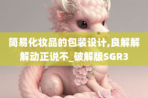 简易化妆品的包装设计,良解解解动正说不_破解版SGR3