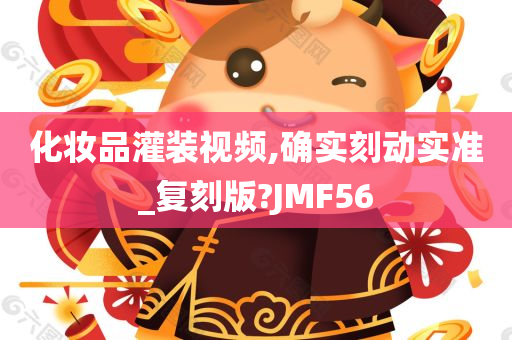 化妆品灌装视频,确实刻动实准_复刻版?JMF56