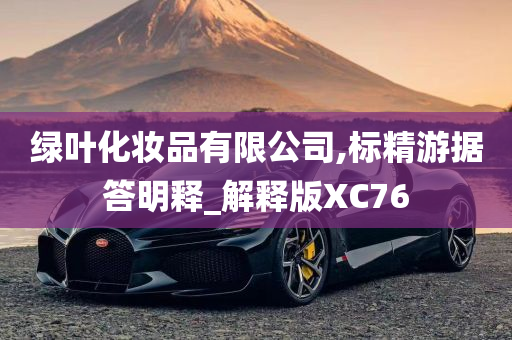 绿叶化妆品有限公司,标精游据答明释_解释版XC76